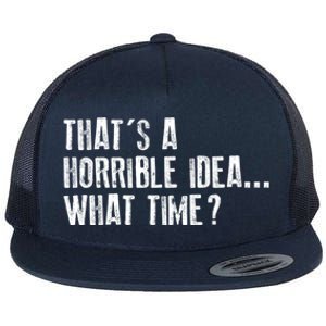 That's A Horrible Idea What Time Cool Gift Flat Bill Trucker Hat