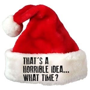 That's A Horrible Idea What Time Cool Gift Premium Christmas Santa Hat