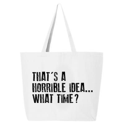 That's A Horrible Idea What Time Cool Gift 25L Jumbo Tote