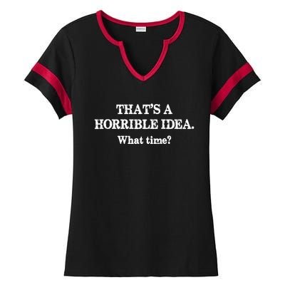 That's A Horrible Idea. What Time Ladies Halftime Notch Neck Tee