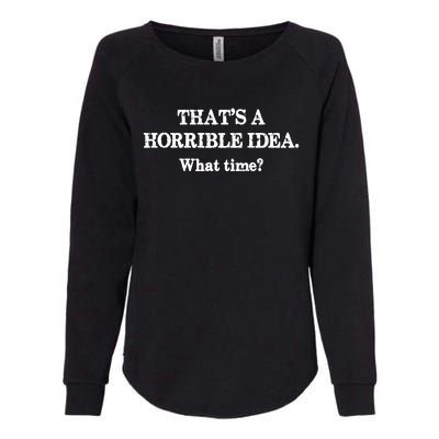 That's A Horrible Idea. What Time Womens California Wash Sweatshirt