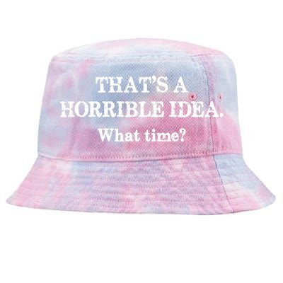 That's A Horrible Idea. What Time Tie-Dyed Bucket Hat