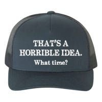 That's A Horrible Idea. What Time Yupoong Adult 5-Panel Trucker Hat