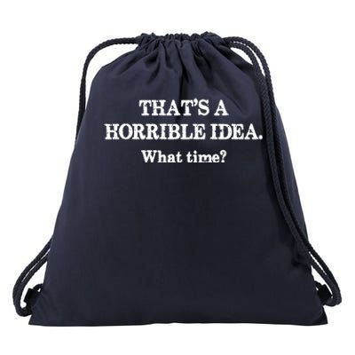 That's A Horrible Idea. What Time Drawstring Bag