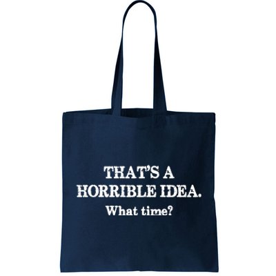 That's A Horrible Idea. What Time Tote Bag