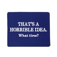 That's A Horrible Idea. What Time Mousepad