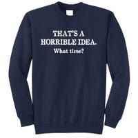 That's A Horrible Idea. What Time Tall Sweatshirt