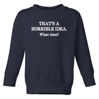 That's A Horrible Idea. What Time Toddler Sweatshirt