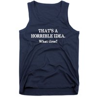 That's A Horrible Idea. What Time Tank Top