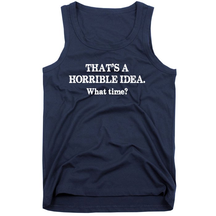 That's A Horrible Idea. What Time Tank Top