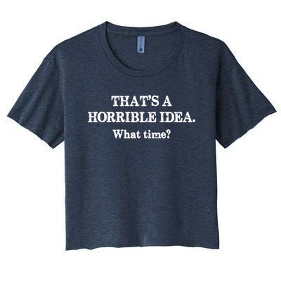 That's A Horrible Idea. What Time Women's Crop Top Tee