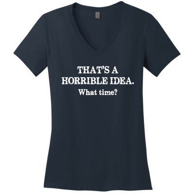 That's A Horrible Idea. What Time Women's V-Neck T-Shirt