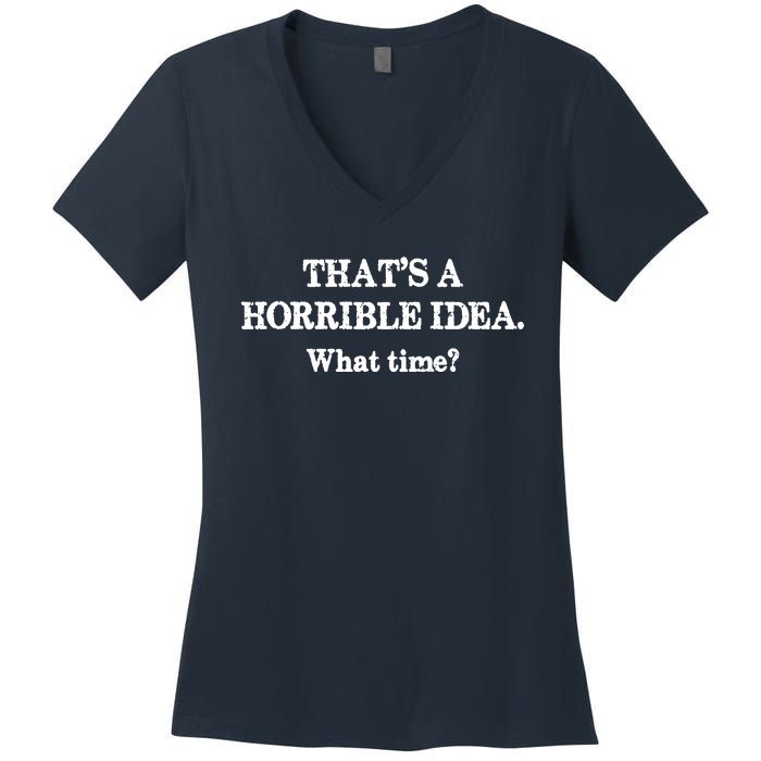 That's A Horrible Idea. What Time Women's V-Neck T-Shirt