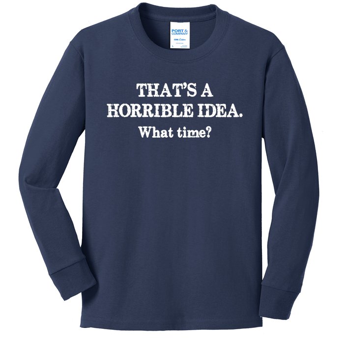 That's A Horrible Idea. What Time Kids Long Sleeve Shirt