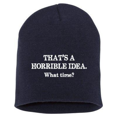 That's A Horrible Idea. What Time Short Acrylic Beanie