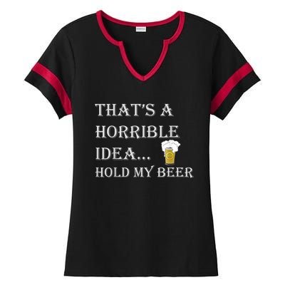 That's A Horrible Idea Hold My Beer Country Redneck Drinking Ladies Halftime Notch Neck Tee