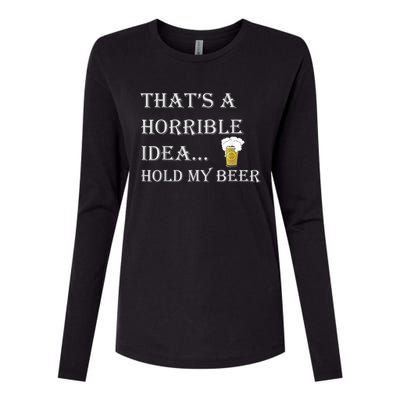 That's A Horrible Idea Hold My Beer Country Redneck Drinking Womens Cotton Relaxed Long Sleeve T-Shirt