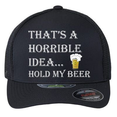 That's A Horrible Idea Hold My Beer Country Redneck Drinking Flexfit Unipanel Trucker Cap