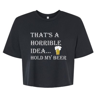 That's A Horrible Idea Hold My Beer Country Redneck Drinking Bella+Canvas Jersey Crop Tee