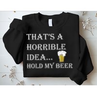 That's A Horrible Idea Hold My Beer Country Redneck Drinking Sweatshirt