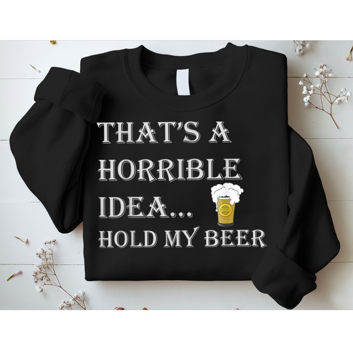 That's A Horrible Idea Hold My Beer Country Redneck Drinking Sweatshirt