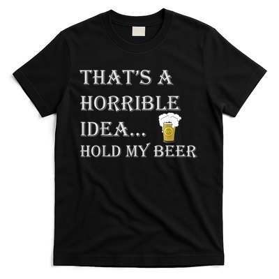 That's A Horrible Idea Hold My Beer Country Redneck Drinking T-Shirt