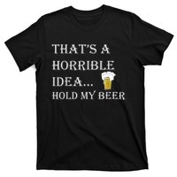 That's A Horrible Idea Hold My Beer Country Redneck Drinking T-Shirt