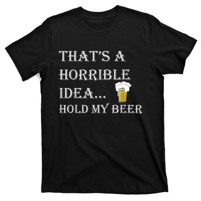 That's A Horrible Idea Hold My Beer Country Redneck Drinking T-Shirt