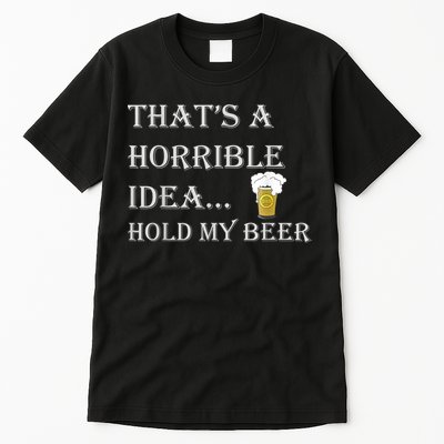 That's A Horrible Idea Hold My Beer Country Redneck Drinking Tall T-Shirt