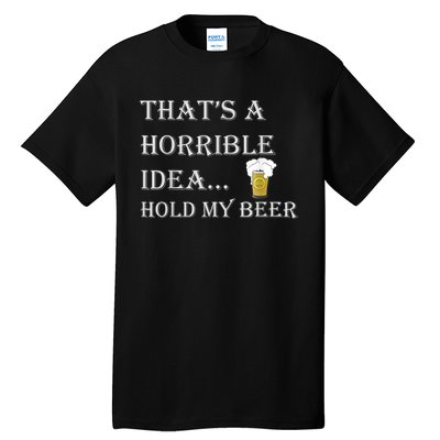 That's A Horrible Idea Hold My Beer Country Redneck Drinking Tall T-Shirt