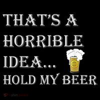 That's A Horrible Idea Hold My Beer Country Redneck Drinking Tall T-Shirt