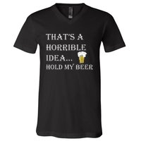 That's A Horrible Idea Hold My Beer Country Redneck Drinking V-Neck T-Shirt