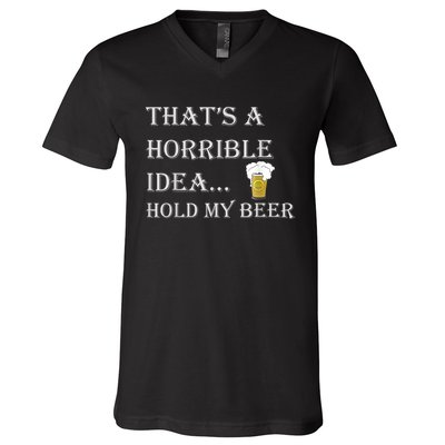 That's A Horrible Idea Hold My Beer Country Redneck Drinking V-Neck T-Shirt