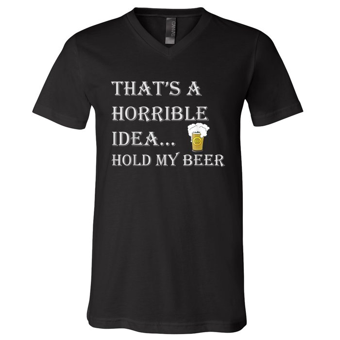 That's A Horrible Idea Hold My Beer Country Redneck Drinking V-Neck T-Shirt