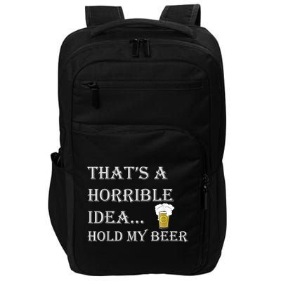 That's A Horrible Idea Hold My Beer Country Redneck Drinking Impact Tech Backpack