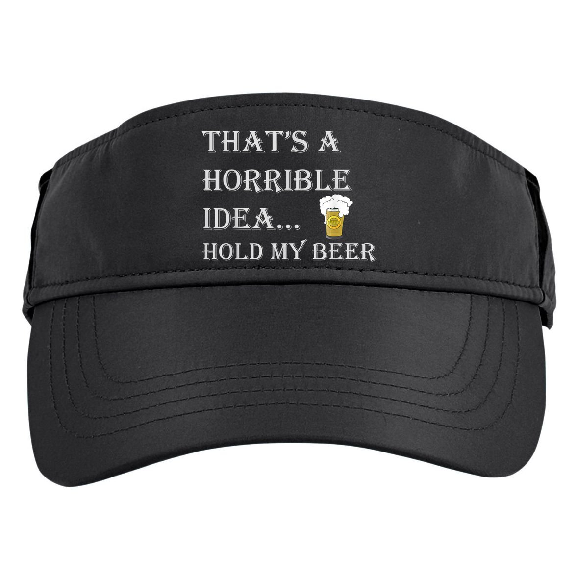 That's A Horrible Idea Hold My Beer Country Redneck Drinking Adult Drive Performance Visor