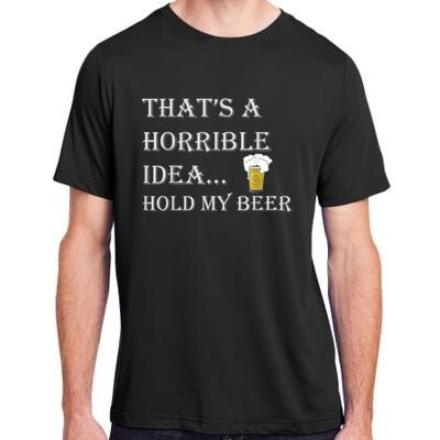 That's A Horrible Idea Hold My Beer Country Redneck Drinking Adult ChromaSoft Performance T-Shirt