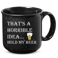 That's A Horrible Idea Hold My Beer Country Redneck Drinking 15oz Campfire Ceramic Mug