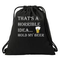 That's A Horrible Idea Hold My Beer Country Redneck Drinking Drawstring Bag