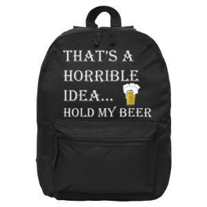 That's A Horrible Idea Hold My Beer Country Redneck Drinking 16 in Basic Backpack