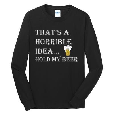 That's A Horrible Idea Hold My Beer Country Redneck Drinking Tall Long Sleeve T-Shirt