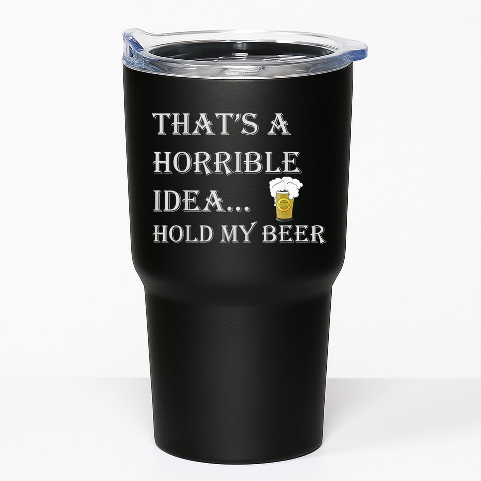 That's A Horrible Idea Hold My Beer Country Redneck Drinking Tumbler