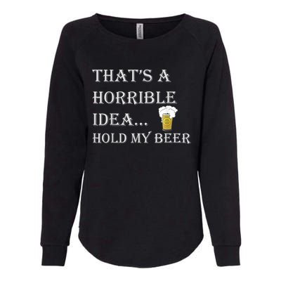 That's A Horrible Idea Hold My Beer Country Redneck Drinking Womens California Wash Sweatshirt