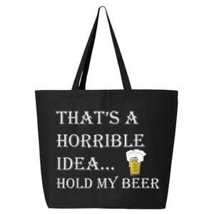 That's A Horrible Idea Hold My Beer Country Redneck Drinking 25L Jumbo Tote