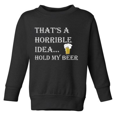 That's A Horrible Idea Hold My Beer Country Redneck Drinking Toddler Sweatshirt