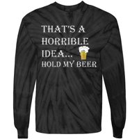 That's A Horrible Idea Hold My Beer Country Redneck Drinking Tie-Dye Long Sleeve Shirt