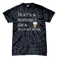 That's A Horrible Idea Hold My Beer Country Redneck Drinking Tie-Dye T-Shirt