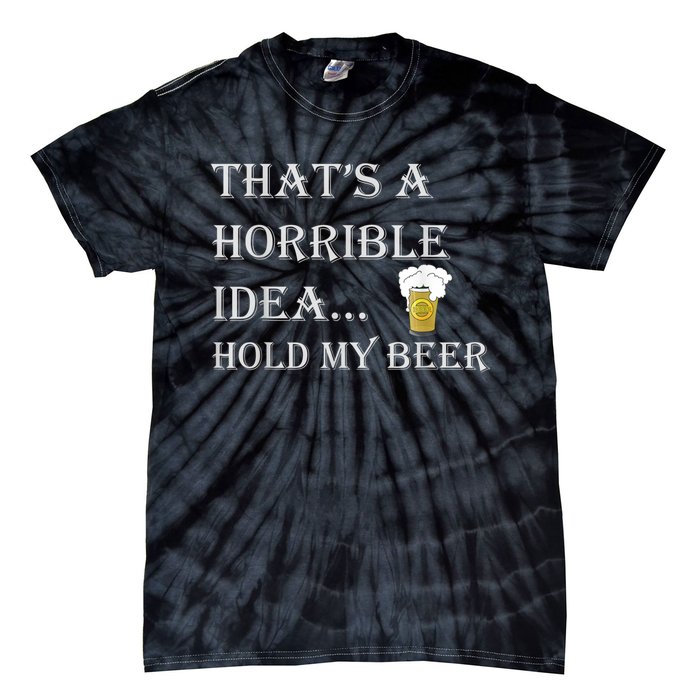 That's A Horrible Idea Hold My Beer Country Redneck Drinking Tie-Dye T-Shirt