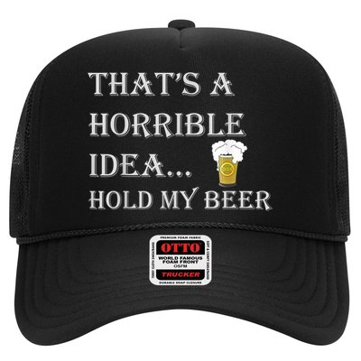 That's A Horrible Idea Hold My Beer Country Redneck Drinking Trucker Hat