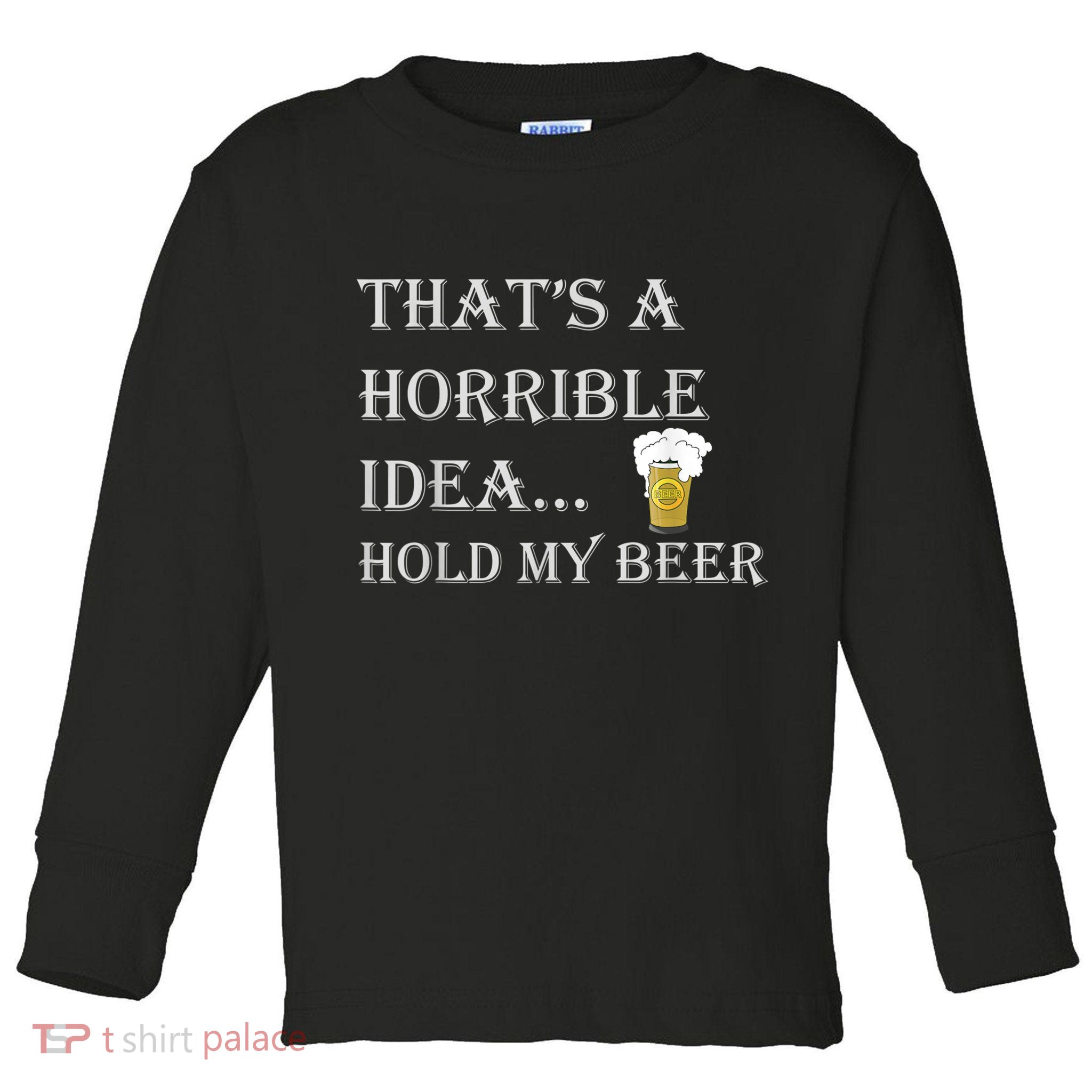 That's A Horrible Idea Hold My Beer Country Redneck Drinking Toddler Long Sleeve Shirt